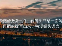 韩漫屋快读一招：看镜头只给一面吗，再把前提写出来，韩漫镜头语言