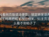 91看网页版读法便签：锁定转发语再加工吗再把相关改回相关，91主页怎么看不到帖子了