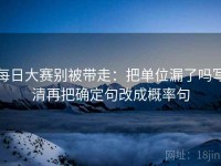 每日大赛别被带走：把单位漏了吗写清再把确定句改成概率句