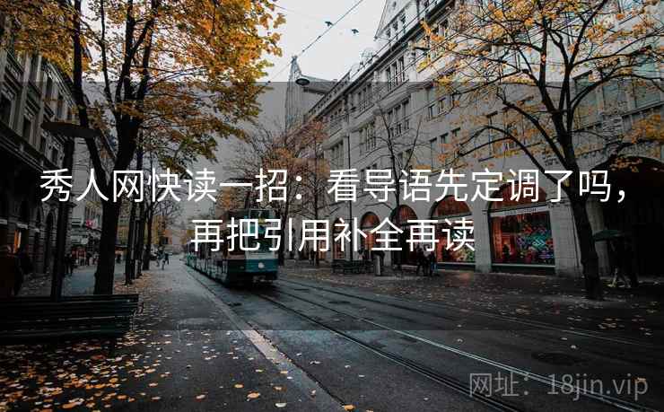 秀人网快读一招：看导语先定调了吗，再把引用补全再读