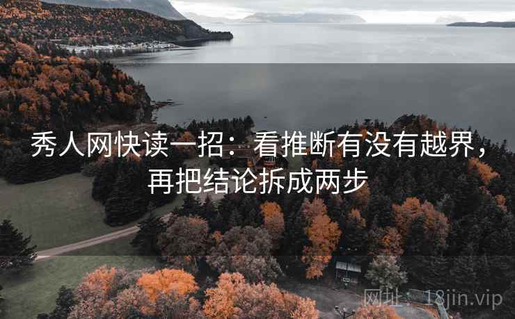 秀人网快读一招:看推断有没有越界,再把结论拆成两步 秀人网快读一招:看推断有没有越界,再把结论拆成两步